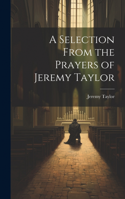 A Selection From the Prayers of Jeremy Taylor