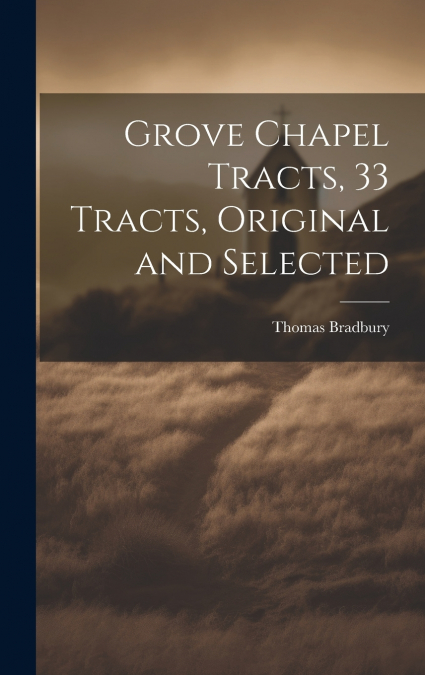 Grove Chapel Tracts, 33 Tracts, Original and Selected