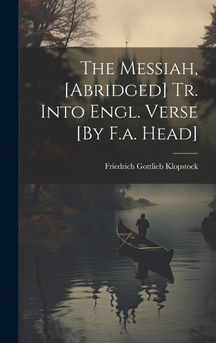 The Messiah, [Abridged] Tr. Into Engl. Verse [By F.a. Head]