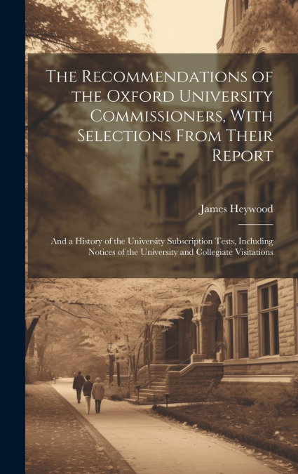 The Recommendations of the Oxford University Commissioners, With Selections From Their Report