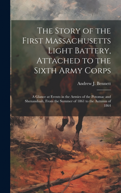 The Story of the First Massachusetts Light Battery, Attached to the Sixth Army Corps