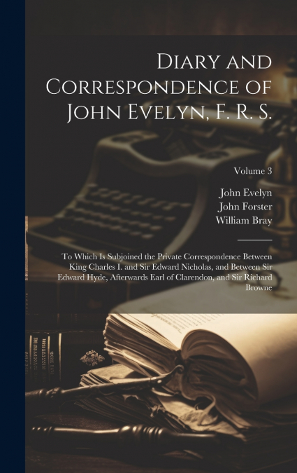 Diary and Correspondence of John Evelyn, F. R. S.