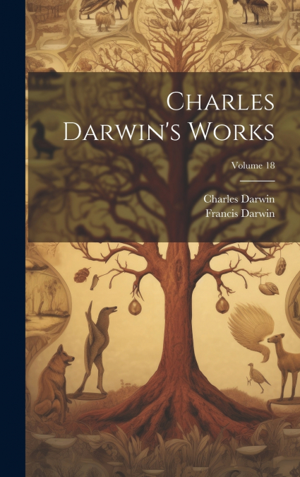 Charles Darwin’s Works; Volume 18