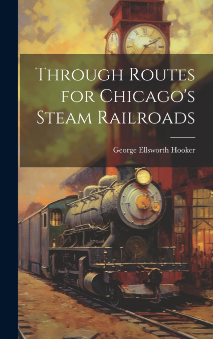 Through Routes for Chicago’s Steam Railroads