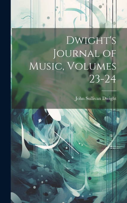 Dwight’s Journal of Music, Volumes 23-24