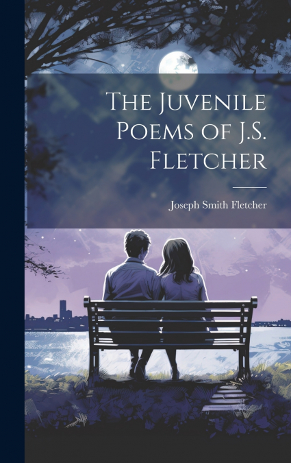 The Juvenile Poems of J.S. Fletcher