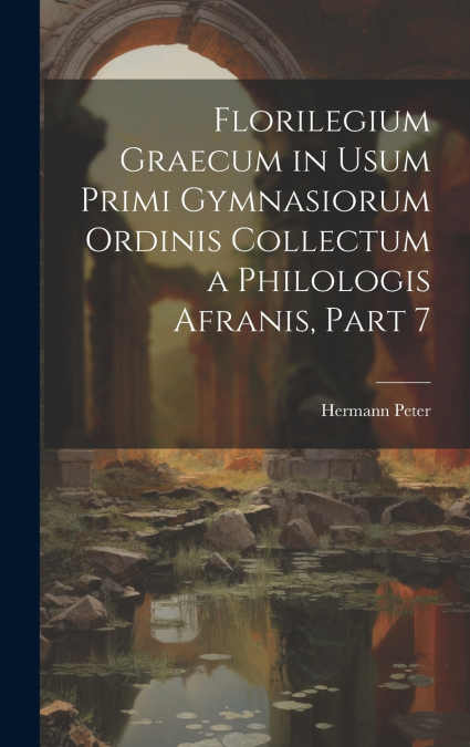 Florilegium Graecum in Usum Primi Gymnasiorum Ordinis Collectum a Philologis Afranis, Part 7