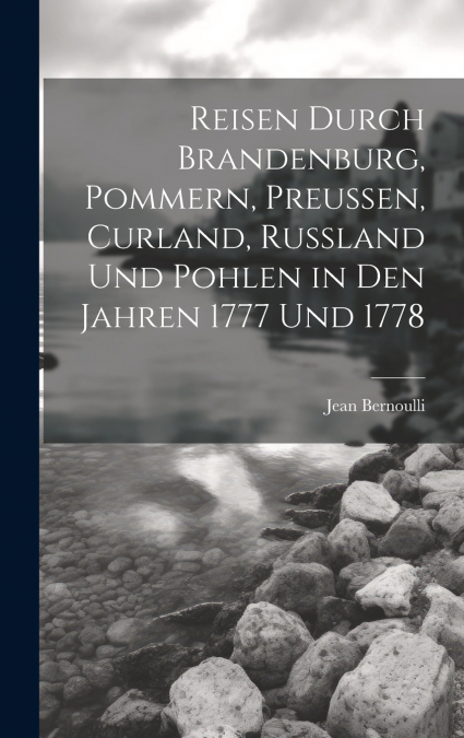 Reisen durch Brandenburg, Pommern, Preußen, Curland, Russland und Pohlen in den Jahren 1777 und 1778