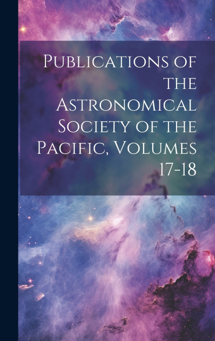 Publications of the Astronomical Society of the Pacific, Volumes 17-18