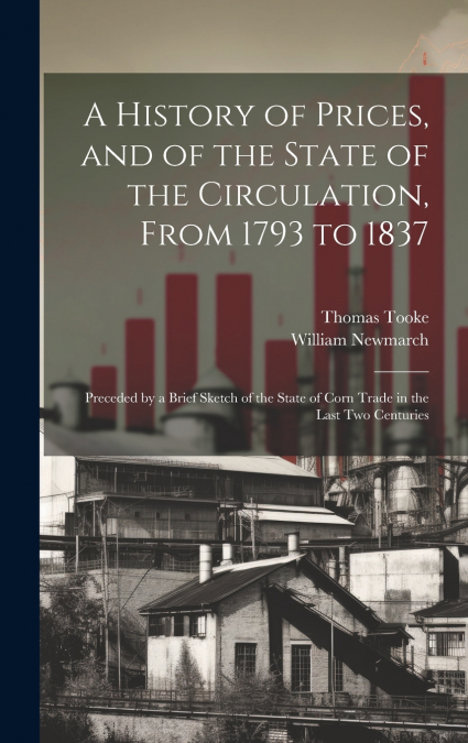 A History of Prices, and of the State of the Circulation, From 1793 to 1837