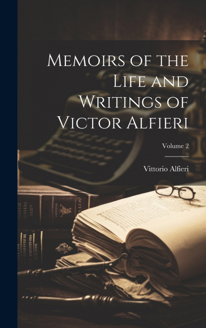 Memoirs of the Life and Writings of Victor Alfieri; Volume 2