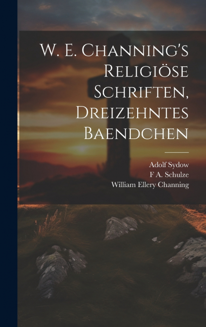 W. E. Channing’s Religiöse Schriften, Dreizehntes Baendchen