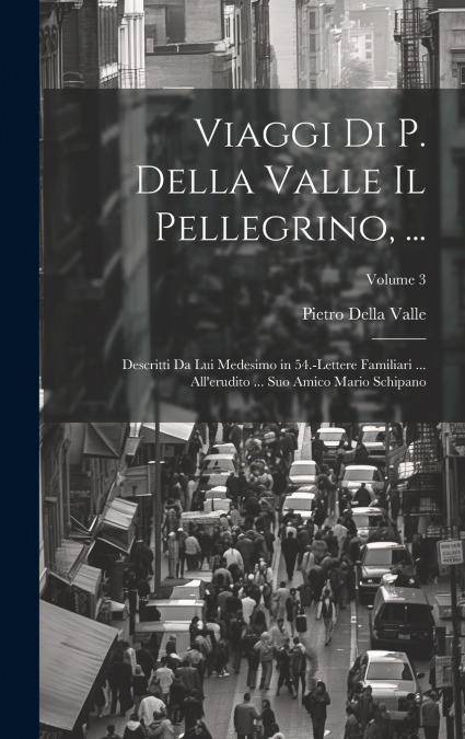 Viaggi Di P. Della Valle Il Pellegrino, ...