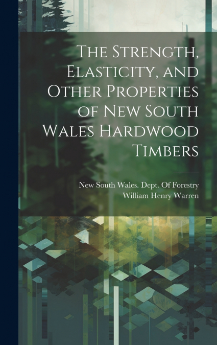 The Strength, Elasticity, and Other Properties of New South Wales Hardwood Timbers