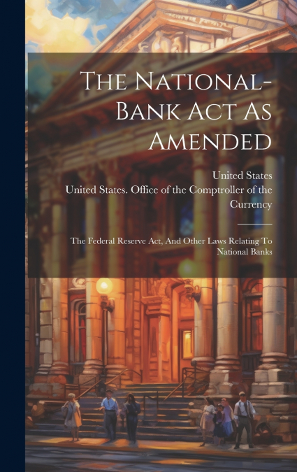 The National-bank Act As Amended