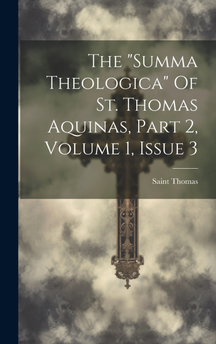 The 'summa Theologica' Of St. Thomas Aquinas, Part 2, Volume 1, Issue 3