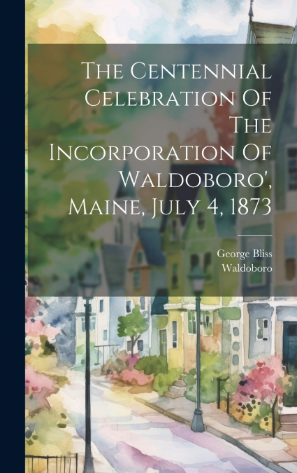 The Centennial Celebration Of The Incorporation Of Waldoboro’, Maine, July 4, 1873