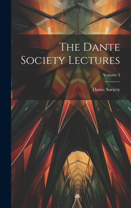 The Dante Society Lectures; Volume 3