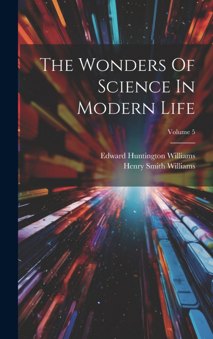 The Wonders Of Science In Modern Life; Volume 5