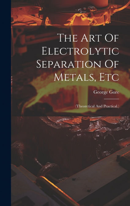 The Art Of Electrolytic Separation Of Metals, Etc