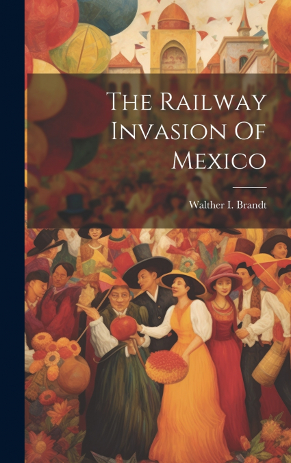 The Railway Invasion Of Mexico