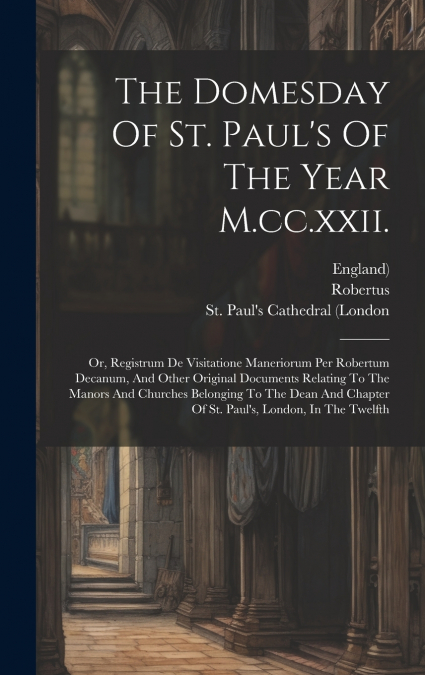 The Domesday Of St. Paul’s Of The Year M.cc.xxii.