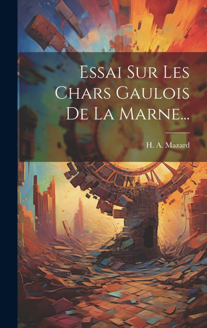 Essai Sur Les Chars Gaulois De La Marne...