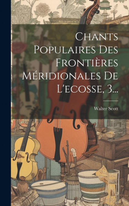 Chants Populaires Des Frontières Méridionales De L’ecosse, 3...