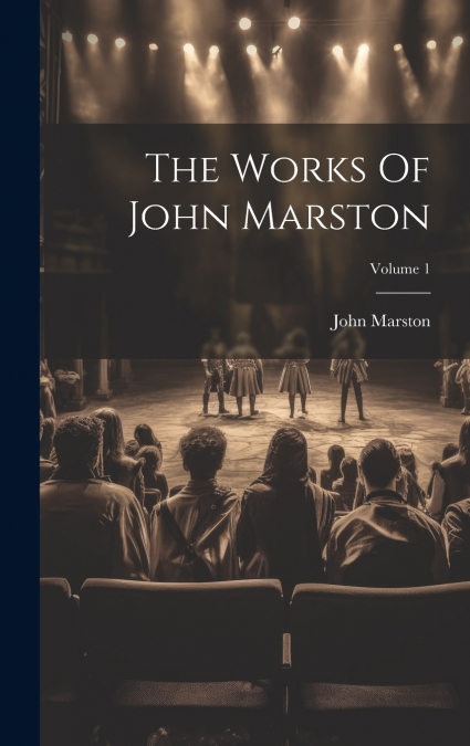 The Works Of John Marston; Volume 1