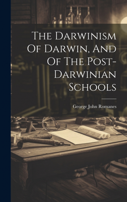 The Darwinism Of Darwin, And Of The Post-darwinian Schools