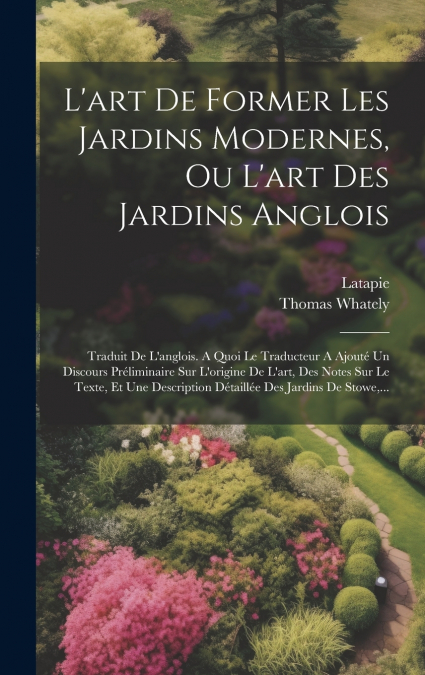 L’art De Former Les Jardins Modernes, Ou L’art Des Jardins Anglois