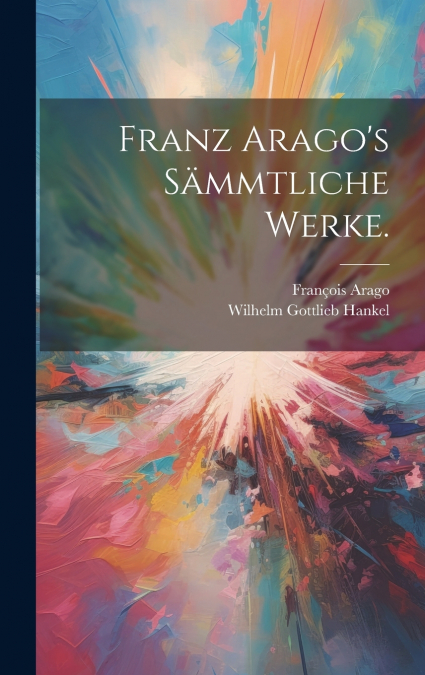 Franz Arago’s Sämmtliche Werke.