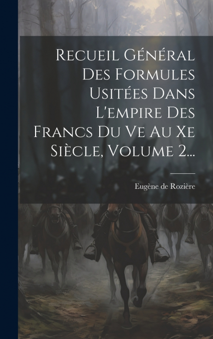 Recueil Général Des Formules Usitées Dans L’empire Des Francs Du Ve Au Xe Siècle, Volume 2...