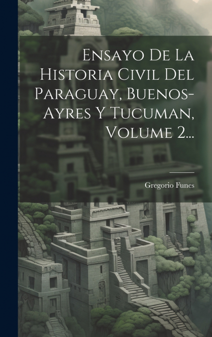 Ensayo De La Historia Civil Del Paraguay, Buenos-ayres Y Tucuman, Volume 2...