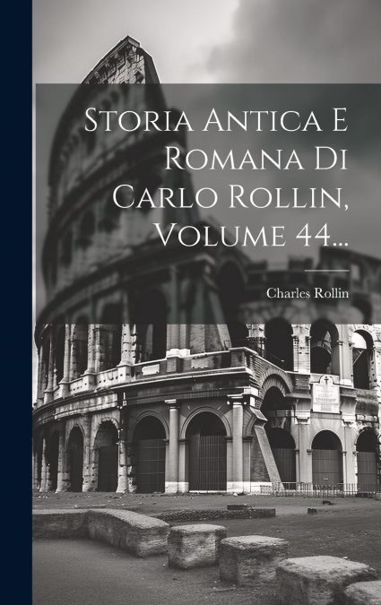 Storia Antica E Romana Di Carlo Rollin, Volume 44...