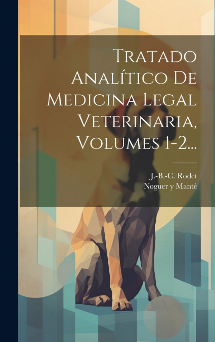 Tratado Analítico De Medicina Legal Veterinaria, Volumes 1-2...