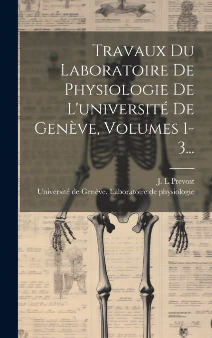 Travaux Du Laboratoire De Physiologie De L’université De Genève, Volumes 1-3...