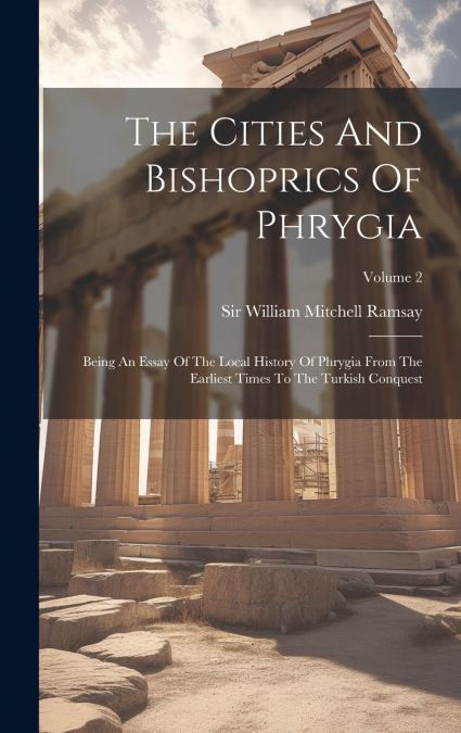 The Cities And Bishoprics Of Phrygia