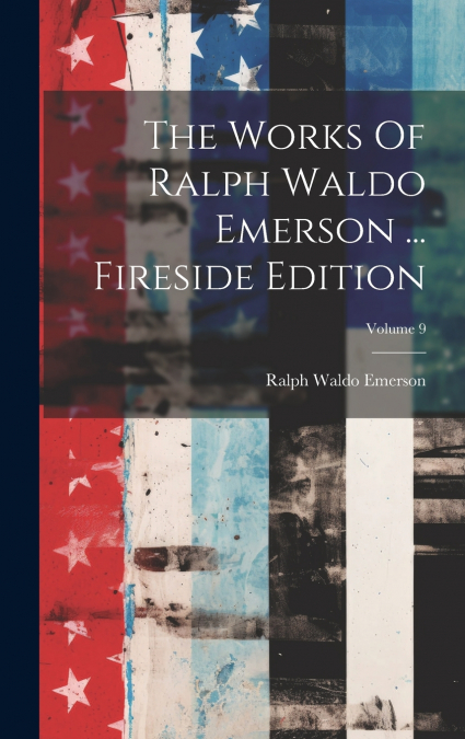The Works Of Ralph Waldo Emerson ... Fireside Edition; Volume 9