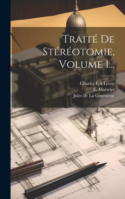 Traité De Stéréotomie, Volume 1...