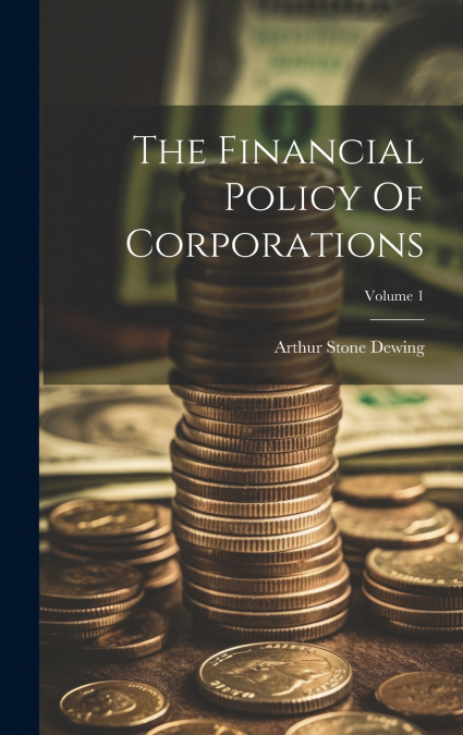 The Financial Policy Of Corporations; Volume 1