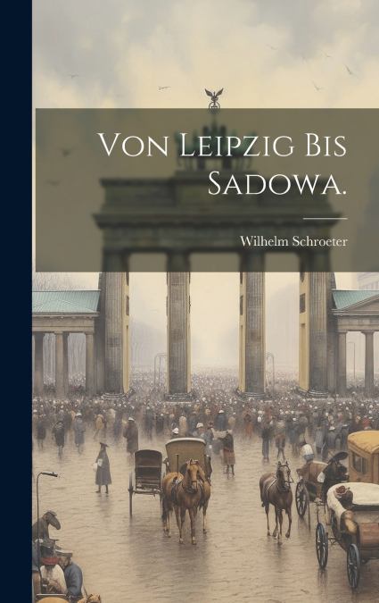 Von Leipzig bis Sadowa.