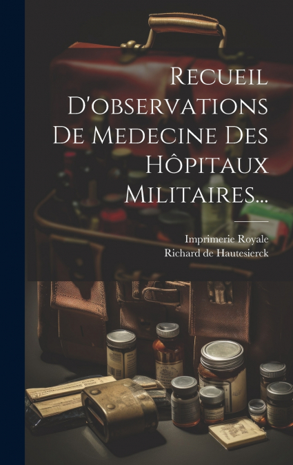 Recueil D’observations De Medecine Des Hôpitaux Militaires...
