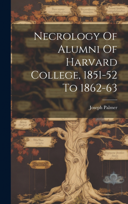 Necrology Of Alumni Of Harvard College, 1851-52 To 1862-63