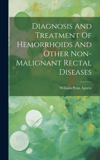 Diagnosis And Treatment Of Hemorrhoids And Other Non-malignant Rectal Diseases