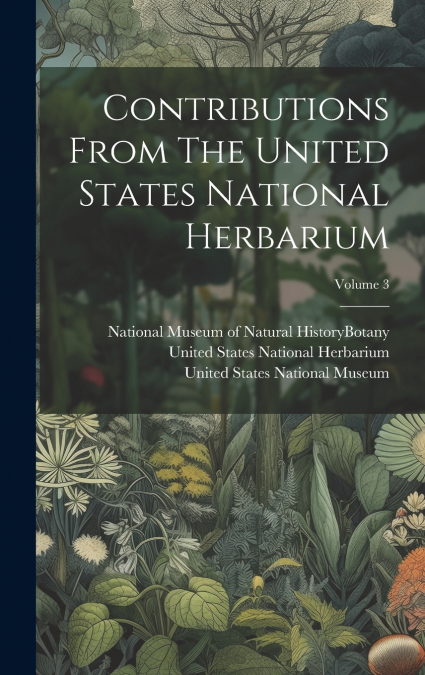 Contributions From The United States National Herbarium; Volume 3