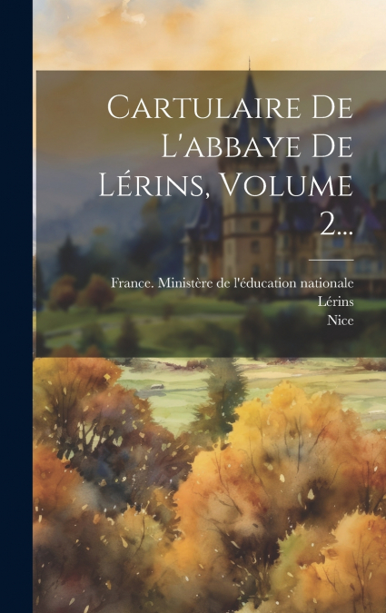 Cartulaire De L’abbaye De Lérins, Volume 2...