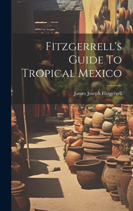Fitzgerrell’s Guide To Tropical Mexico