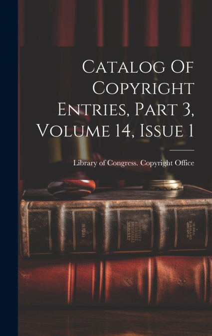 Catalog Of Copyright Entries, Part 3, Volume 14, Issue 1