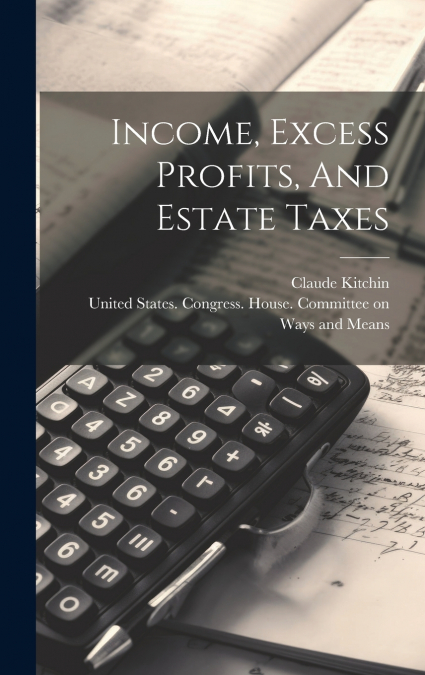 Income, Excess Profits, And Estate Taxes